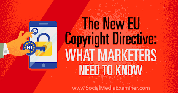 Новата директива за авторското право на ЕС: Какво трябва да знаят маркетинговите специалисти от Сара Корнблет в Social Media Examiner.