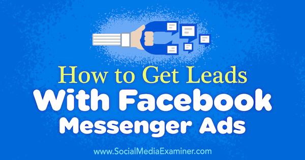 Как да стигнете до потенциални клиенти с Facebook Messenger Ads от Чарли Лоурънс на Social Media Examiner.