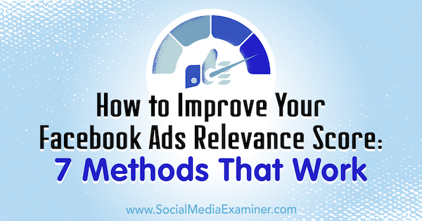 Как да подобрите оценката си за релевантност на рекламите във Facebook: 7 метода, които работят от Ben Heath в Social Media Examiner.