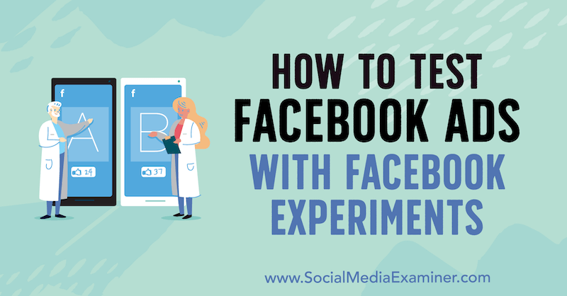 Как да тествате реклами във Facebook с експерименти във Facebook от Тони Кристенсен в Social Media Examiner.