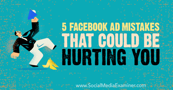 5 рекламни грешки във Facebook, които може да ви наранят от Ейми Хейуърд в Social Media Examiner.