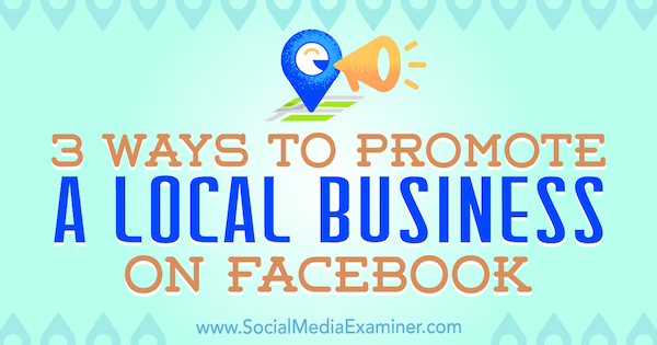 3 начина за популяризиране на местен бизнес във Facebook от Джулия Брамбъл в Social Media Examiner.