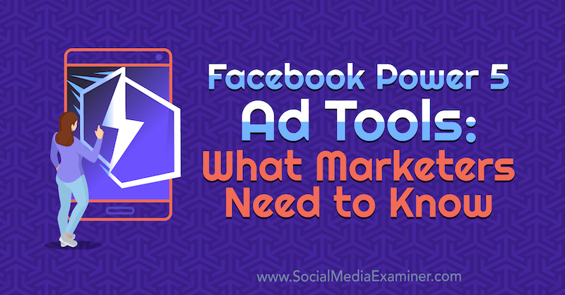 Facebook Power 5 Рекламни инструменти: Какво трябва да знаят маркетинговите специалисти от Lynsey Fraser в Social Media Examiner.