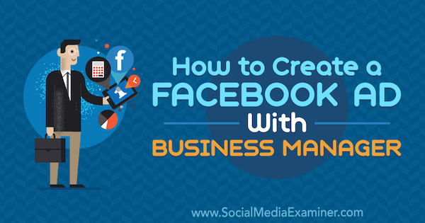 Как да създадете реклама във Facebook с бизнес мениджър от Тристан Адкинс в Social Media Examiner.