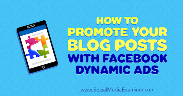Как да популяризирате публикациите си в блога с динамични реклами във Facebook от Renata Ekine в Social Media Examiner.