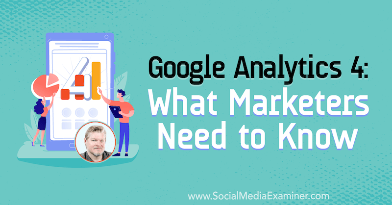 Google Analytics 4: Какво трябва да знаят маркетинговите специалисти, включващи прозрения от Крис Мърсър в подкаста за социални медии.