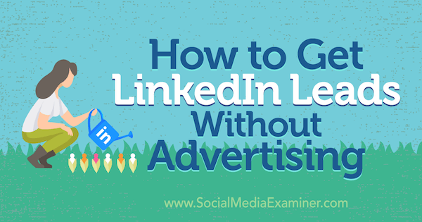 Как да получите LinkedIn води без реклама от Маршал Карпър на Social Media Examiner.