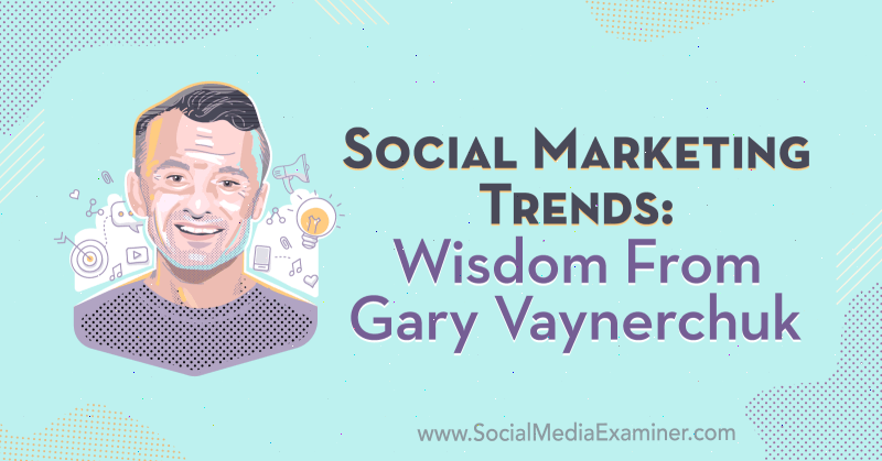 Тенденции в социалния маркетинг: мъдрост от Гари Вайнерчук в подкаста за социални медии.