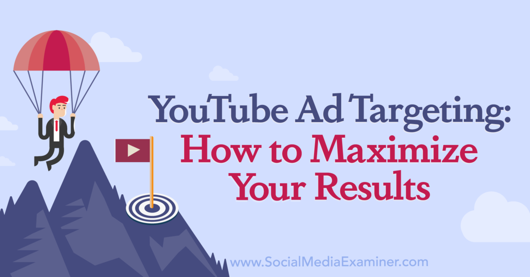 Насочване на реклами в YouTube: Как да увеличите максимално резултатите си от Social Media Examiner