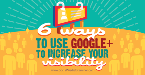 шест начина за използване на google + за увеличаване на видимостта