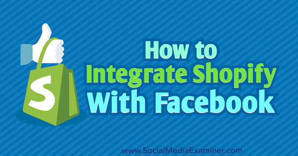 Как да интегрираме Shopify с Facebook от Ана Готър в Social Media Examiner.