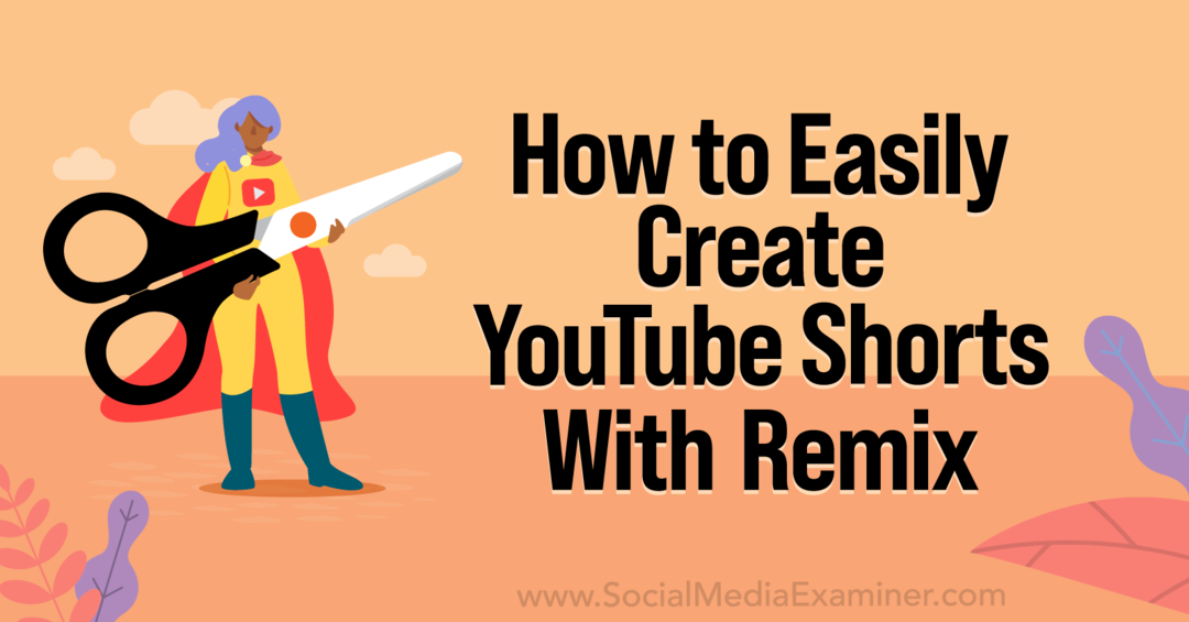 Как лесно да създавате YouTube Shorts с YouTube Remix-Social Media Examiner
