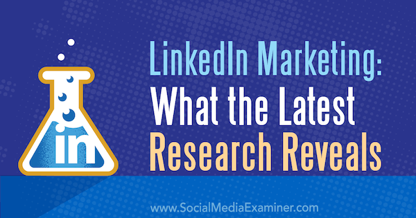 LinkedIn Marketing: Какво разкриват най-новите изследвания от Мишел Красняк в Social Media Examiner.