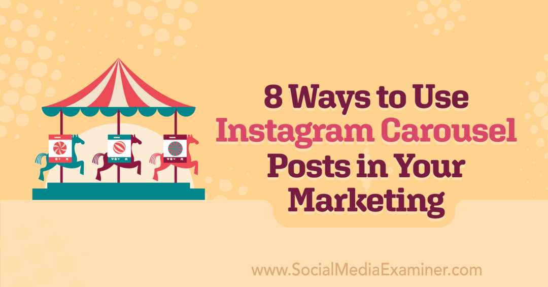 8 начина да използвате публикации на въртележка в Instagram във вашия маркетинг: преглед на социалните медии