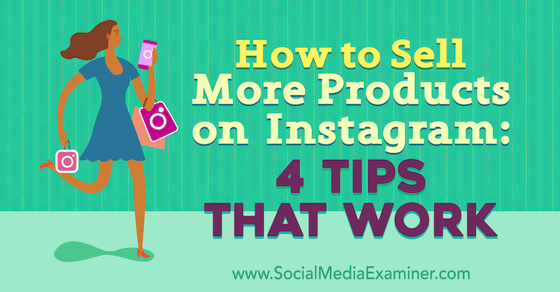 Как да продавам повече продукти в Instagram: 4 съвета, които работят от Alexz Miller в Social Media Examiner.