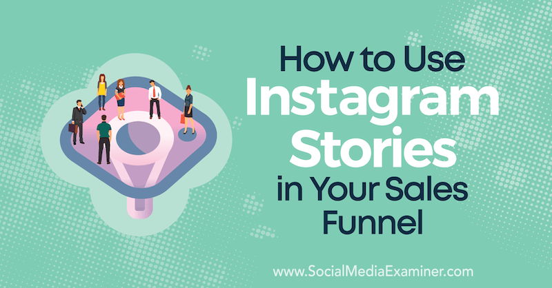 Как да използвате историите на Instagram във вашата фуния за продажби от Torrey Tayenaka в Social Media Examiner.