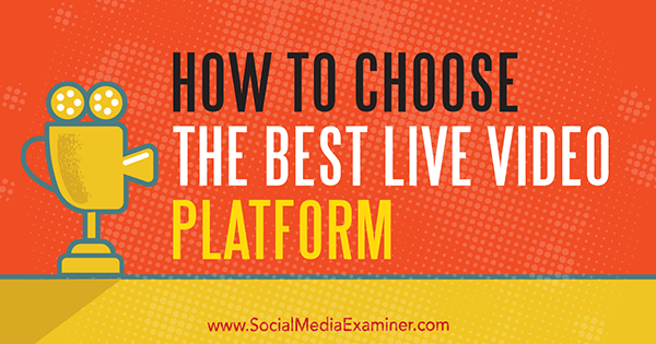 Как да изберем най-добрата видео платформа на живо от Joel Comm в Social Media Examiner.