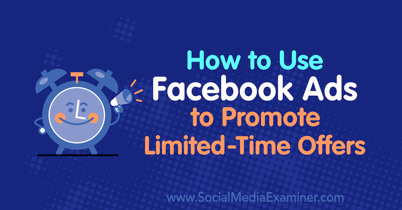 Как да използваме реклами във Facebook за популяризиране на оферти с ограничен срок от Сали Хендрик в Social Media Examiner.