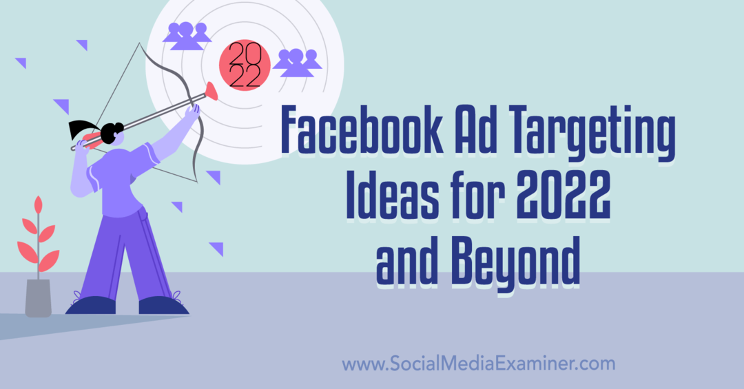 Идеи за насочване на реклами във Facebook за 2022 г. и след това: Social Media Examiner