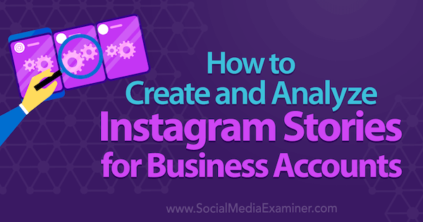 Как да създавате и анализирате истории в Instagram за бизнес акаунти от Kristi Hines в Social Media Examiner.