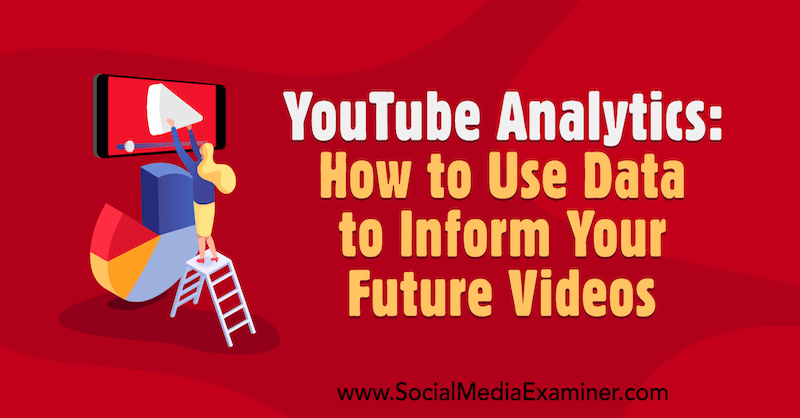 YouTube Analytics: Как да използваме данните, за да информираме бъдещите ви видеоклипове от Anne Popolizio в Social Media Examiner.
