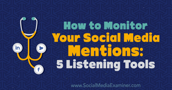Как да наблюдавате вашите споменавания в социалните медии: 5 инструмента за слушане от Маркус Хо в Social Media Examiner.