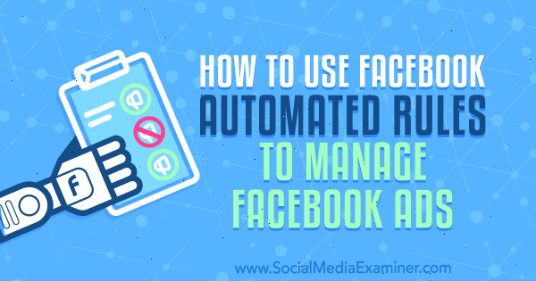 Как да използвам автоматизираните правила на Facebook за управление на реклами във Facebook от Чарли Лорънс в Social Media Examiner.