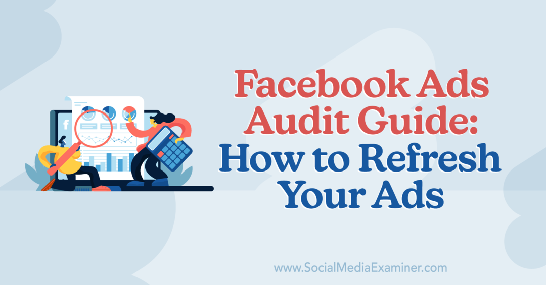 Ръководство за одит на реклами във Facebook: Как да обновите рекламите си от Анна Соненберг в Social Media Examiner.