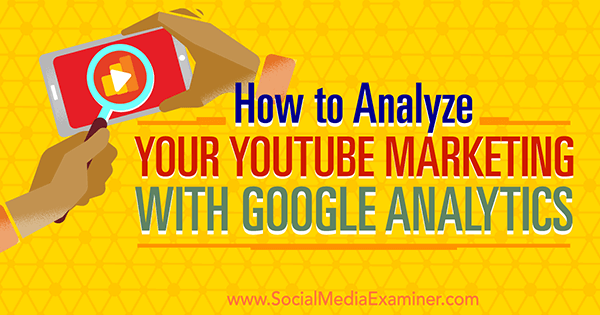измервайте ефективността на маркетинга в YouTube с помощта на Google Analytics