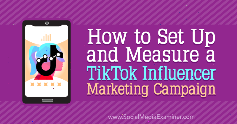 Как да настроите и измервате маркетингова кампания на TikTok Influencer от Lachlan Kirkwood в Social Media Examiner.