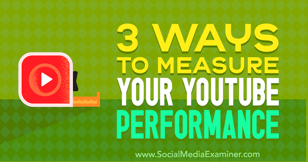 3 начина да измервате ефективността си в YouTube от Виктор Бласко в Social Media Examiner.