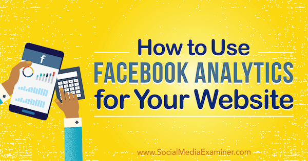 Как да използвам Facebook Analytics за вашия уебсайт от Kristi Hines в Social Media Examiner.