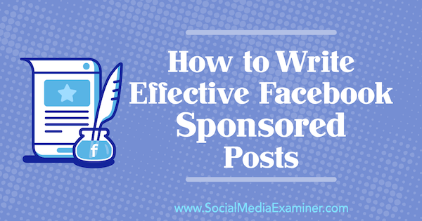 Как да пиша ефективни спонсорирани от Facebook публикации от Каролайн Маккалъ в Social Media Examiner.