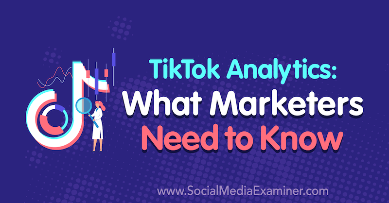 TikTok Analytics: Какво трябва да знаят търговците от Лаклан Къркууд в Social Media Examiner.