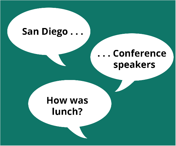 Това е илюстрация на три балона с бели речи на зелен зелен цвят. На първия балон пише „Сан Диего.. .”. Вторият балон казва „.. .Конференционни говорители ”. Третият балон казва „Какво ще кажете за обяд?“ Тод Бергин предложи тези теми на участник в конференцията, който се мъчеше да започне с видео на живо.