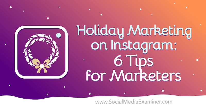 Празничен маркетинг в Instagram: 6 съвета за маркетолози от Вал Разо на Social Media Examiner.