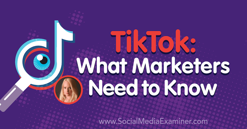 TikTok: Какво трябва да знаят маркетинговите специалисти, включващи прозрения от Рейчъл Педерсен в подкаста за маркетинг на социални медии.