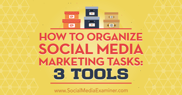 Как да организираме маркетингови задачи в социалните медии: 3 инструмента от Ann Smarty в Social Media Examiner.