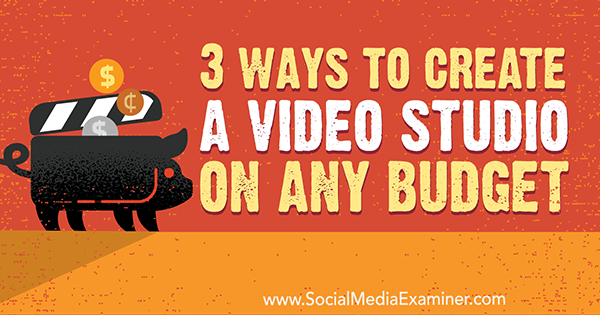 3 начина за създаване на видео студио за всеки бюджет от Питър Гартланд на Social Media Examiner.
