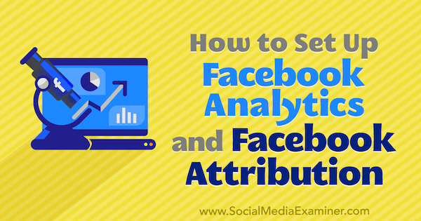 Как да настроите Facebook Analytics и Facebook Attribution от Lynsey Fraser в Social Media Examiner.