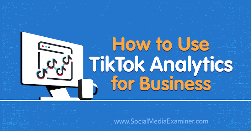 Как да използвам TikTok Analytics за бизнес от Рейчъл Педерсен на Social Media Examiner.