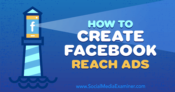Как да създадете реклами за достигане във Facebook от Чарли Лорънс в Social Examiner.