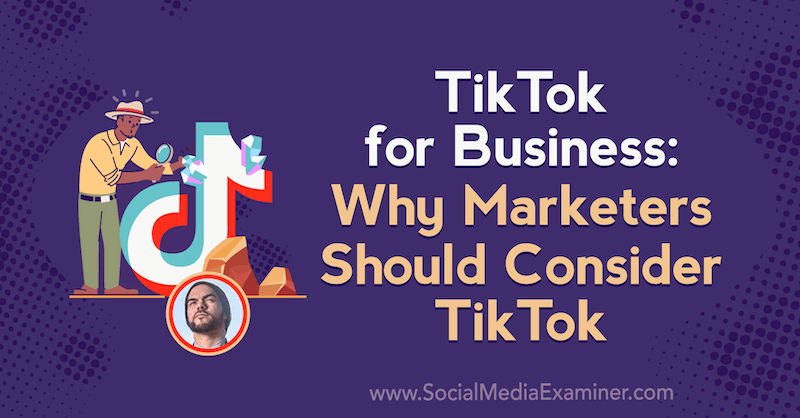 TikTok за бизнеса: Защо маркетолозите трябва да обмислят TikTok, включващ прозрения от Майкъл Санчес в подкаста за маркетинг на социални медии.