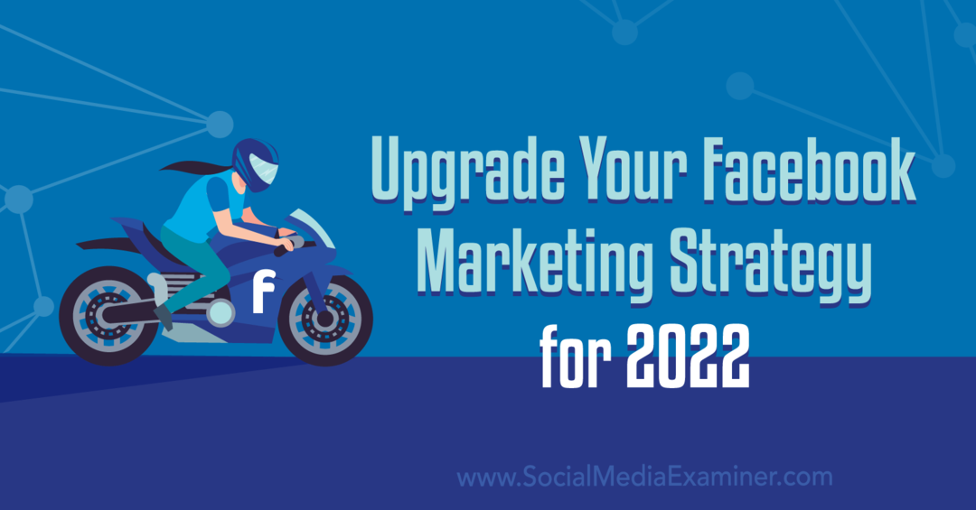 Надстройте маркетинговата си стратегия във Facebook за 2022 г.: Social Media Examiner