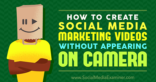 Как да създадете видео клипове за маркетинг в социални медии, без да се появявате пред камерата от Меган О'Нийл в Social Media Examiner.