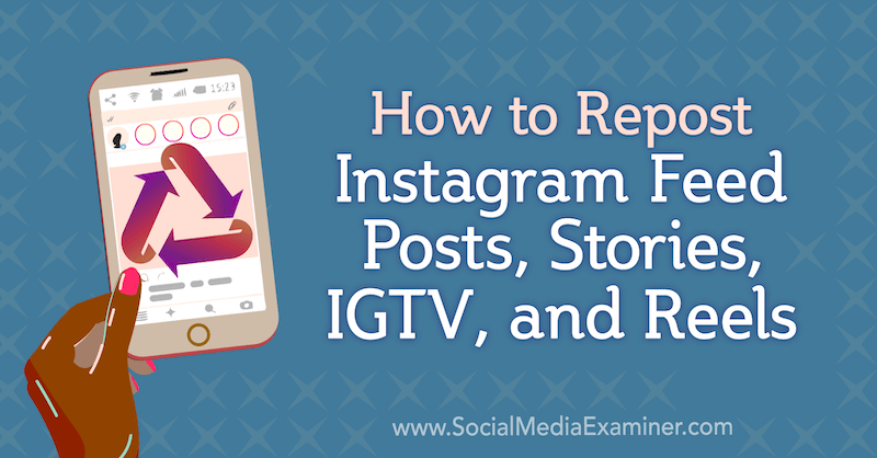 Как да препращате публикации в емисии на Instagram, истории, IGTV и барабани от Jenn Herman в Social Media Examiner.
