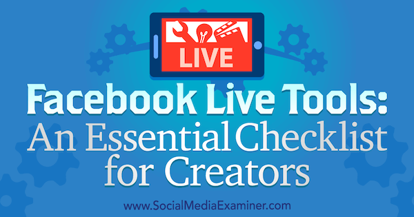 Инструменти на Facebook на живо: основен контролен списък за създатели от Иън Андерсън Грей в Social Media Examiner.