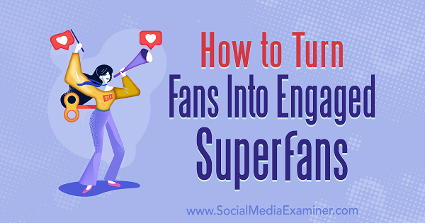 Как да превърнем феновете в ангажирани суперфанове от маршал Карпър в Social Media Examiner.