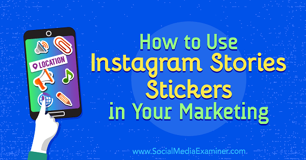 Как да използвам стикери с истории за Instagram във вашия маркетинг от Jenn Herman в Social Media Examiner.
