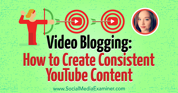 Видео блогове: Как да създадете последователно съдържание в YouTube, включващо прозрения от Ейми Шмитауер в подкаста за маркетинг на социални медии.